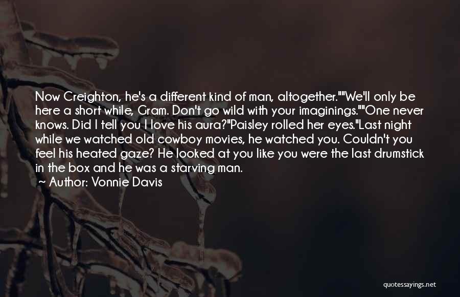 Vonnie Davis Quotes: Now Creighton, He's A Different Kind Of Man, Altogether.we'll Only Be Here A Short While, Gram. Don't Go Wild With