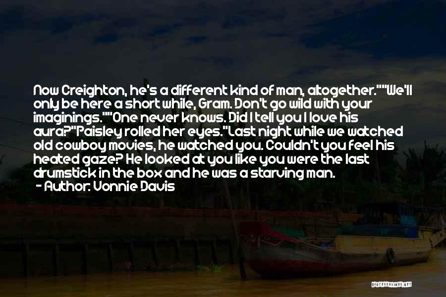 Vonnie Davis Quotes: Now Creighton, He's A Different Kind Of Man, Altogether.we'll Only Be Here A Short While, Gram. Don't Go Wild With