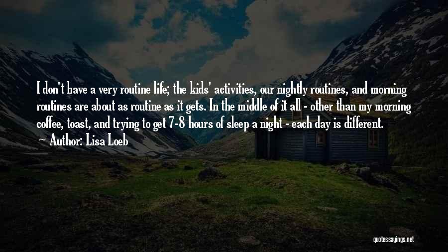 Lisa Loeb Quotes: I Don't Have A Very Routine Life; The Kids' Activities, Our Nightly Routines, And Morning Routines Are About As Routine