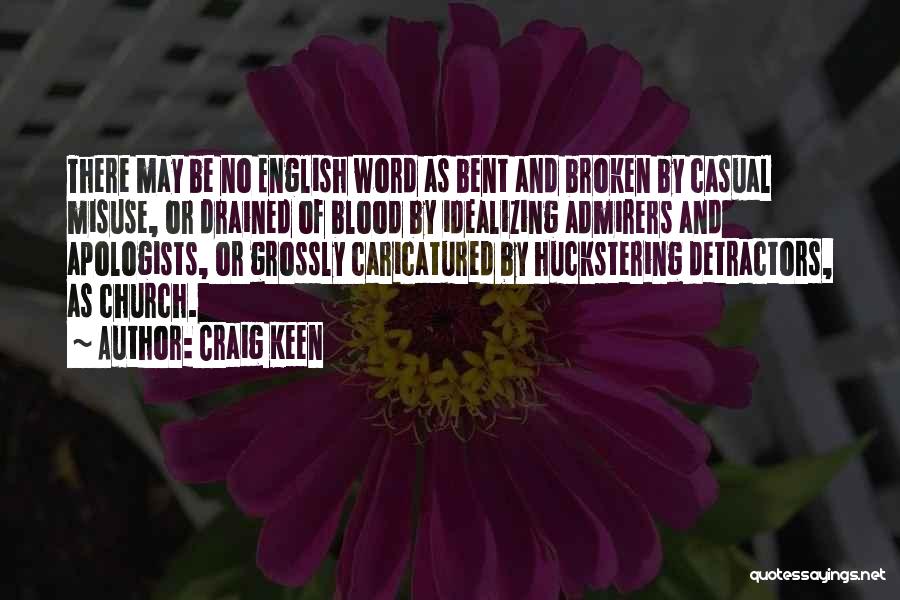Craig Keen Quotes: There May Be No English Word As Bent And Broken By Casual Misuse, Or Drained Of Blood By Idealizing Admirers