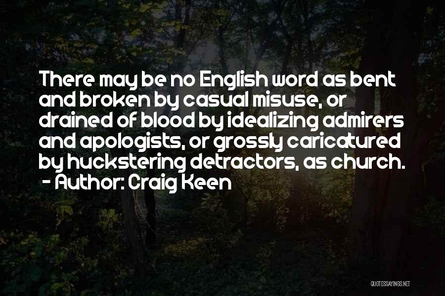 Craig Keen Quotes: There May Be No English Word As Bent And Broken By Casual Misuse, Or Drained Of Blood By Idealizing Admirers
