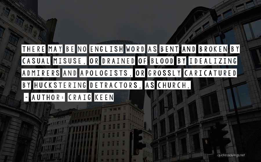 Craig Keen Quotes: There May Be No English Word As Bent And Broken By Casual Misuse, Or Drained Of Blood By Idealizing Admirers