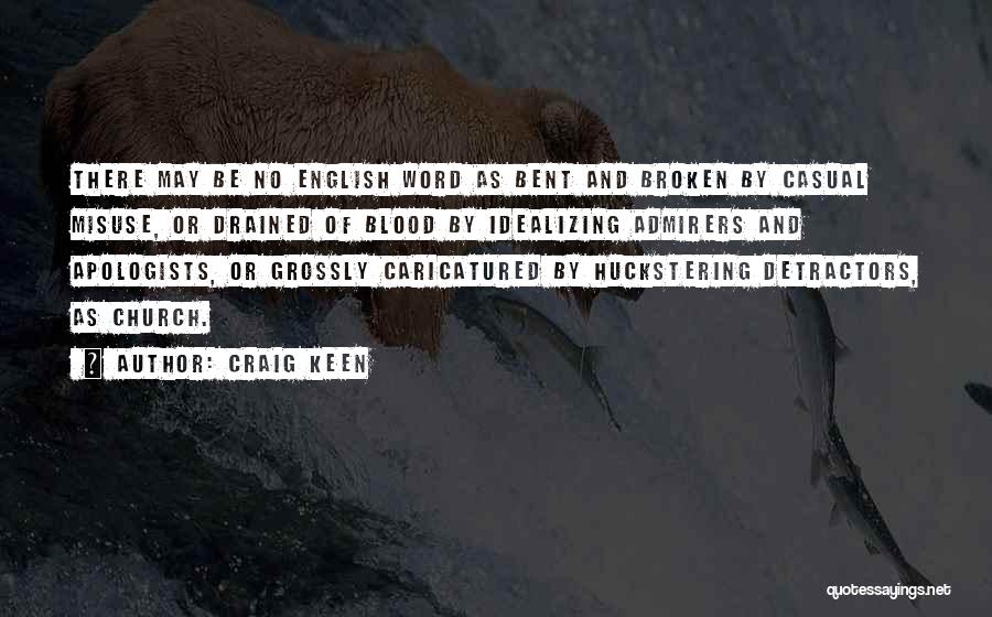 Craig Keen Quotes: There May Be No English Word As Bent And Broken By Casual Misuse, Or Drained Of Blood By Idealizing Admirers