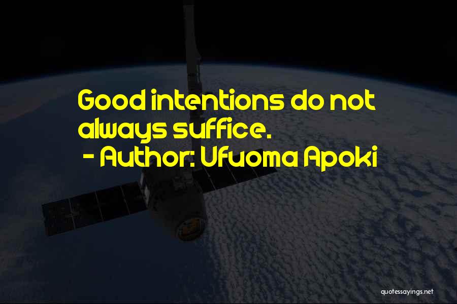 Ufuoma Apoki Quotes: Good Intentions Do Not Always Suffice.