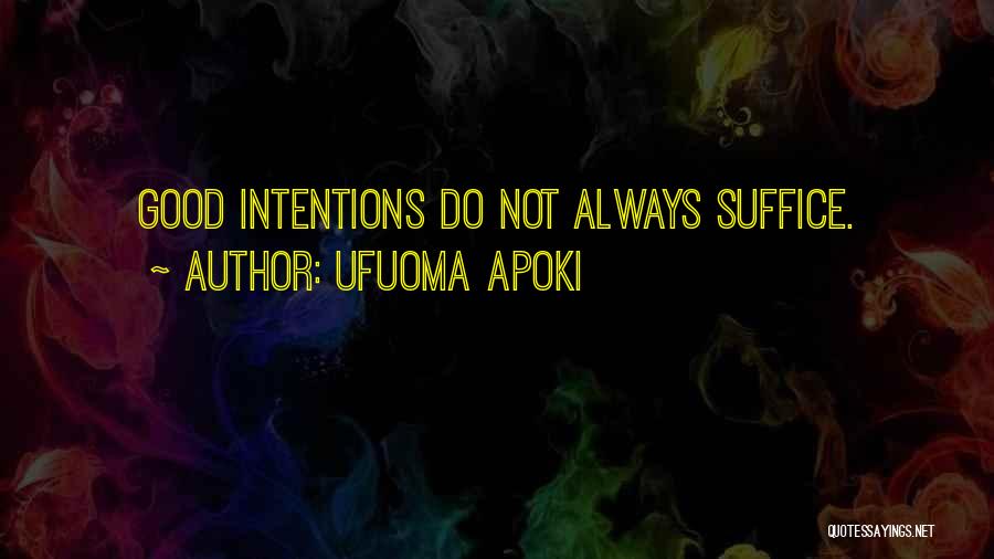 Ufuoma Apoki Quotes: Good Intentions Do Not Always Suffice.