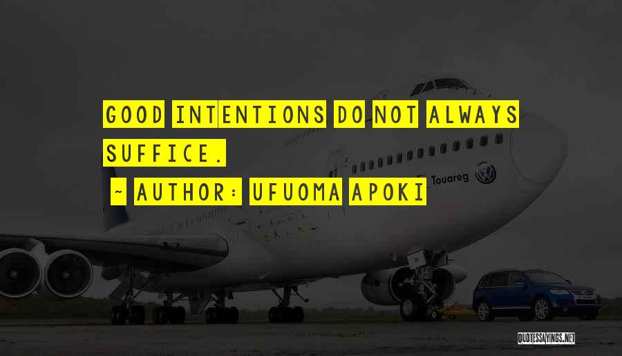 Ufuoma Apoki Quotes: Good Intentions Do Not Always Suffice.