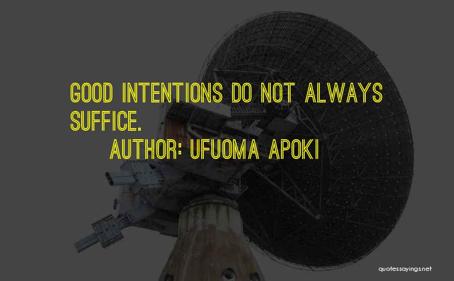 Ufuoma Apoki Quotes: Good Intentions Do Not Always Suffice.