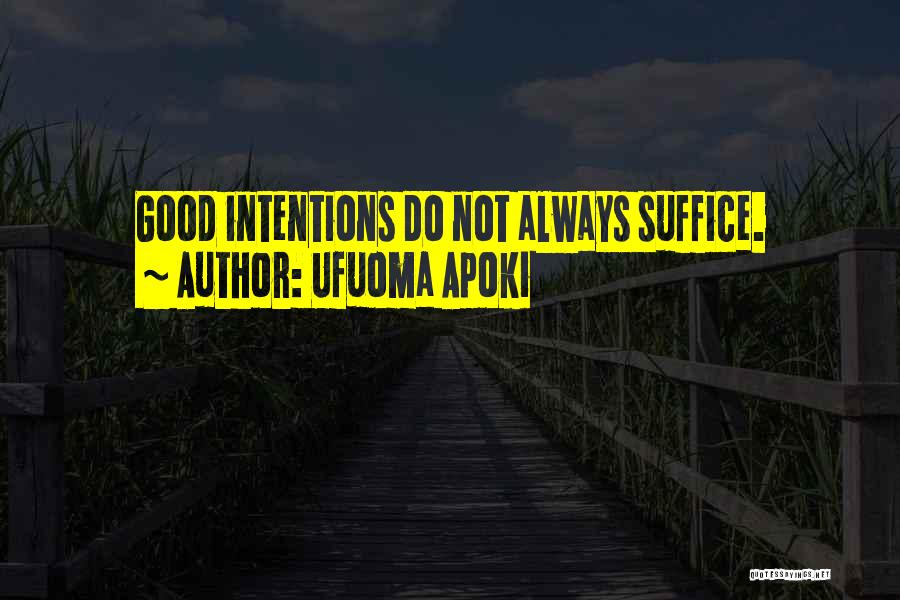 Ufuoma Apoki Quotes: Good Intentions Do Not Always Suffice.