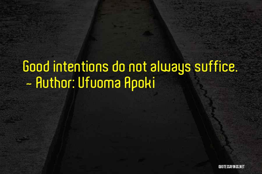 Ufuoma Apoki Quotes: Good Intentions Do Not Always Suffice.