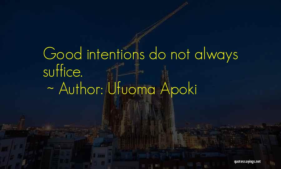 Ufuoma Apoki Quotes: Good Intentions Do Not Always Suffice.