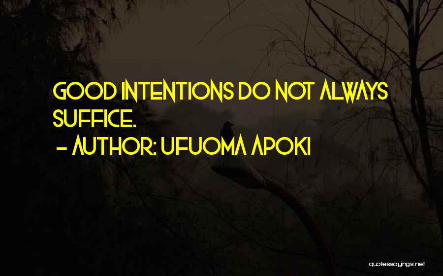 Ufuoma Apoki Quotes: Good Intentions Do Not Always Suffice.