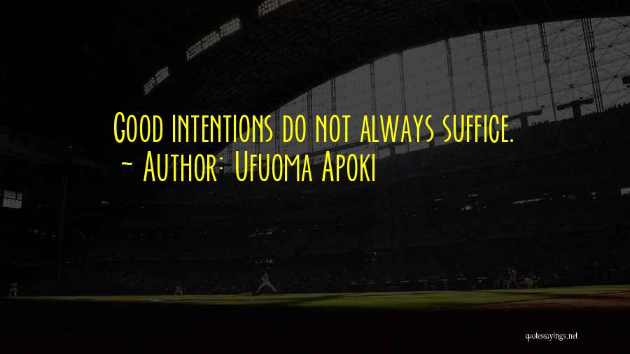 Ufuoma Apoki Quotes: Good Intentions Do Not Always Suffice.