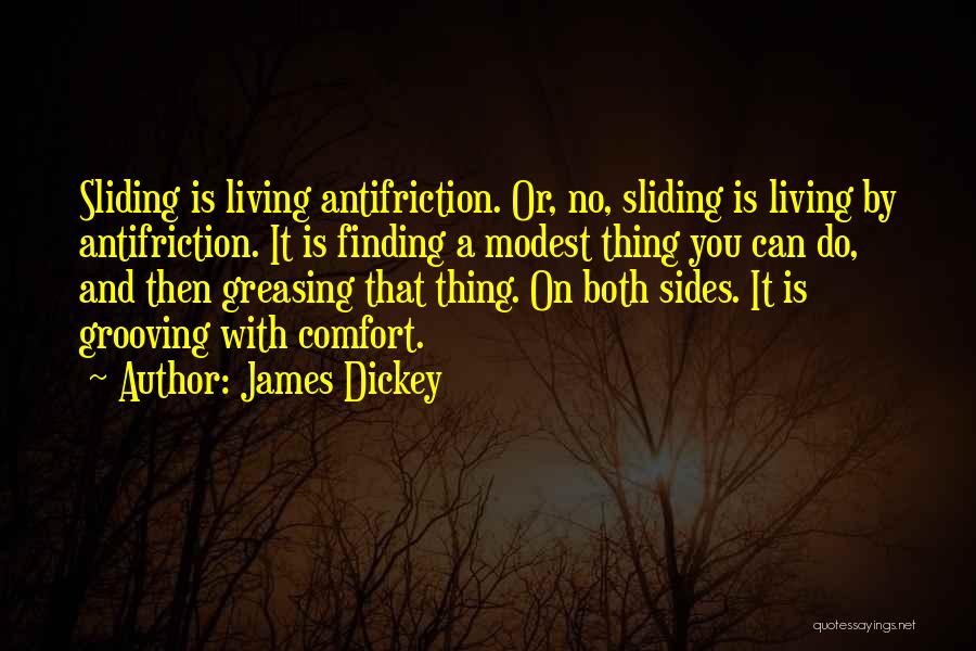 James Dickey Quotes: Sliding Is Living Antifriction. Or, No, Sliding Is Living By Antifriction. It Is Finding A Modest Thing You Can Do,
