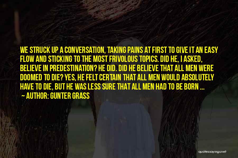 Gunter Grass Quotes: We Struck Up A Conversation, Taking Pains At First To Give It An Easy Flow And Sticking To The Most