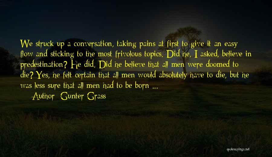 Gunter Grass Quotes: We Struck Up A Conversation, Taking Pains At First To Give It An Easy Flow And Sticking To The Most