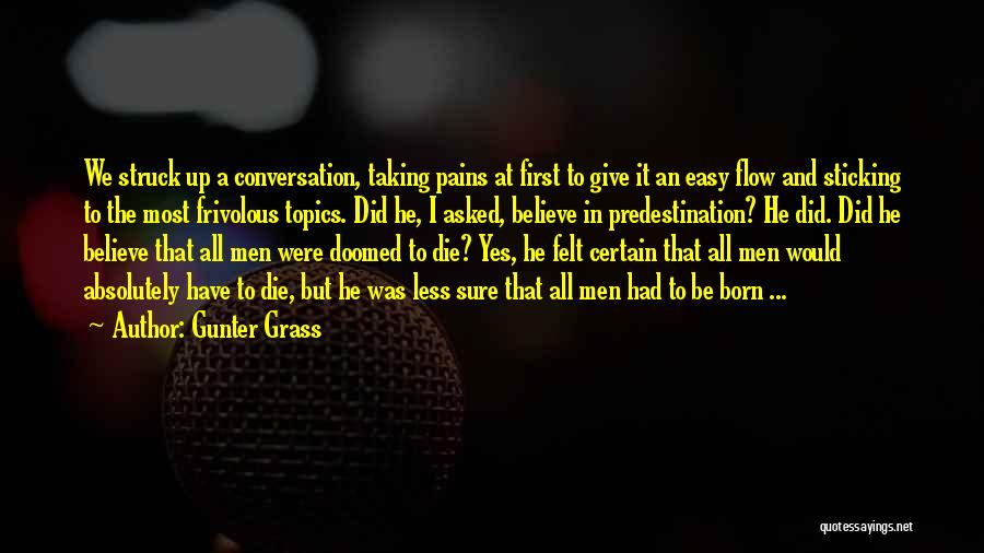 Gunter Grass Quotes: We Struck Up A Conversation, Taking Pains At First To Give It An Easy Flow And Sticking To The Most