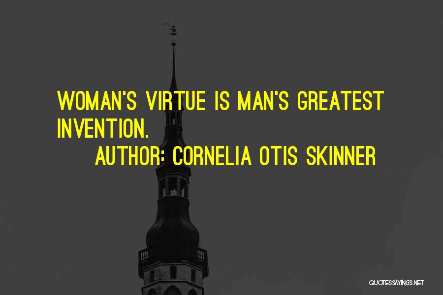 Cornelia Otis Skinner Quotes: Woman's Virtue Is Man's Greatest Invention.