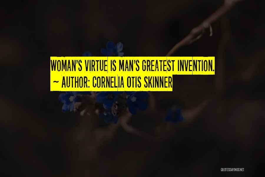Cornelia Otis Skinner Quotes: Woman's Virtue Is Man's Greatest Invention.