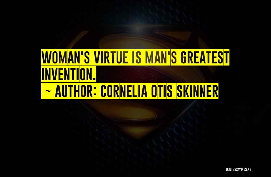 Cornelia Otis Skinner Quotes: Woman's Virtue Is Man's Greatest Invention.