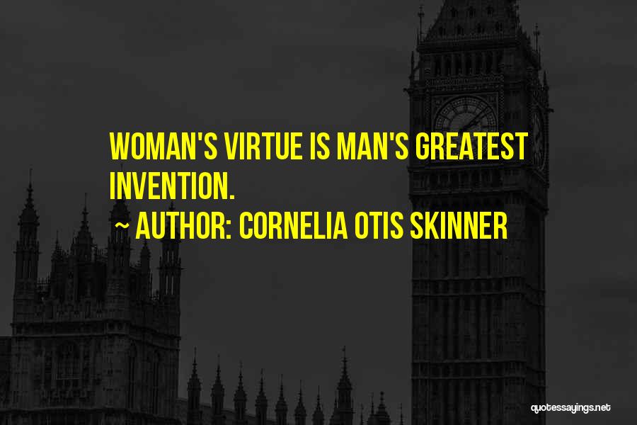 Cornelia Otis Skinner Quotes: Woman's Virtue Is Man's Greatest Invention.