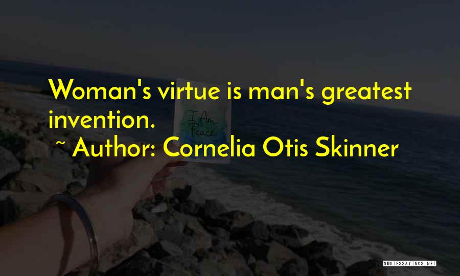 Cornelia Otis Skinner Quotes: Woman's Virtue Is Man's Greatest Invention.