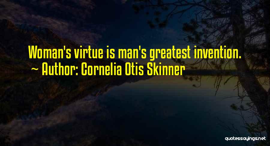 Cornelia Otis Skinner Quotes: Woman's Virtue Is Man's Greatest Invention.