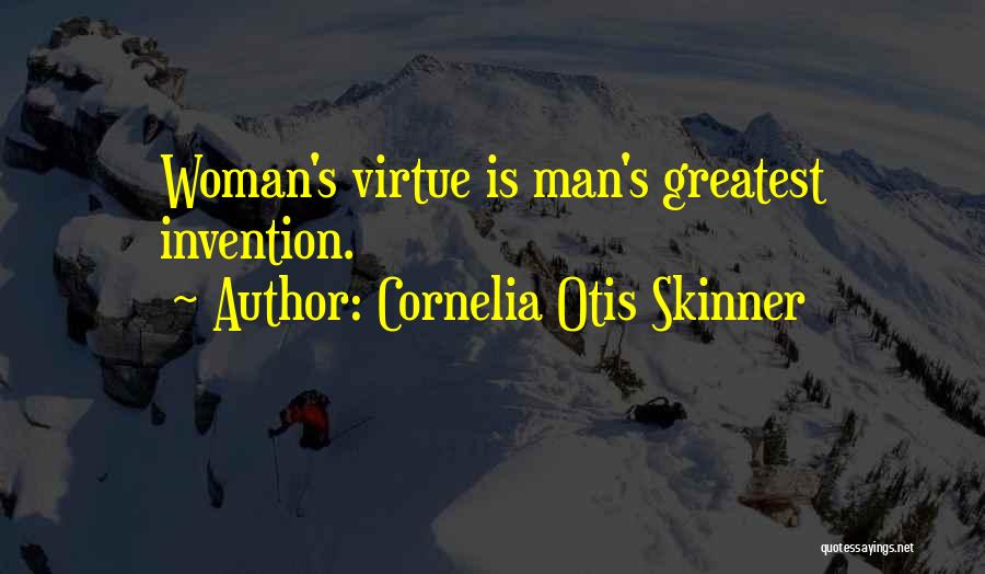 Cornelia Otis Skinner Quotes: Woman's Virtue Is Man's Greatest Invention.