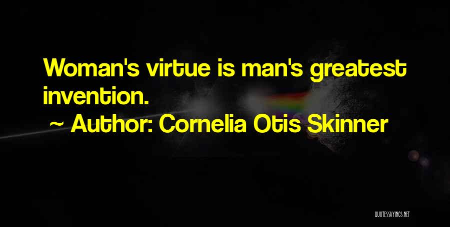 Cornelia Otis Skinner Quotes: Woman's Virtue Is Man's Greatest Invention.