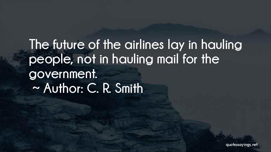 C. R. Smith Quotes: The Future Of The Airlines Lay In Hauling People, Not In Hauling Mail For The Government.