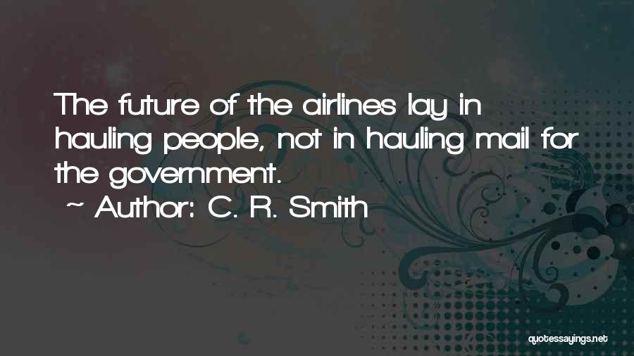 C. R. Smith Quotes: The Future Of The Airlines Lay In Hauling People, Not In Hauling Mail For The Government.