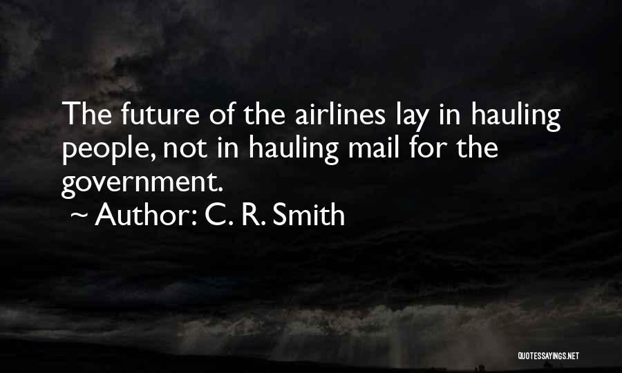 C. R. Smith Quotes: The Future Of The Airlines Lay In Hauling People, Not In Hauling Mail For The Government.