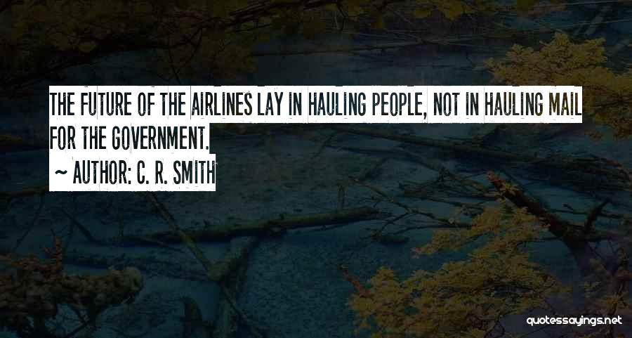 C. R. Smith Quotes: The Future Of The Airlines Lay In Hauling People, Not In Hauling Mail For The Government.