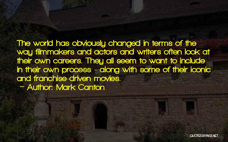Mark Canton Quotes: The World Has Obviously Changed In Terms Of The Way Filmmakers And Actors And Writers Often Look At Their Own