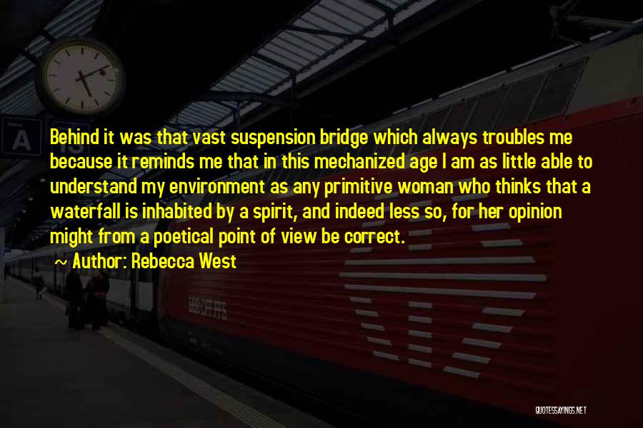 Rebecca West Quotes: Behind It Was That Vast Suspension Bridge Which Always Troubles Me Because It Reminds Me That In This Mechanized Age