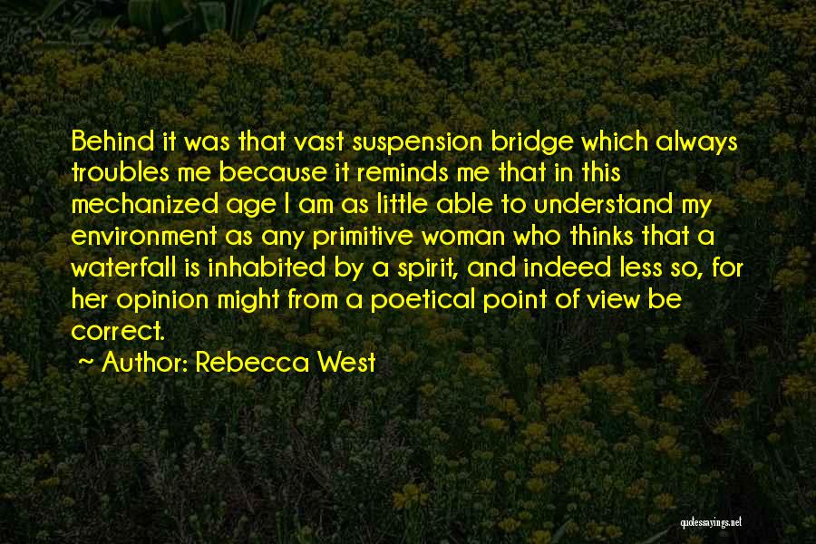 Rebecca West Quotes: Behind It Was That Vast Suspension Bridge Which Always Troubles Me Because It Reminds Me That In This Mechanized Age