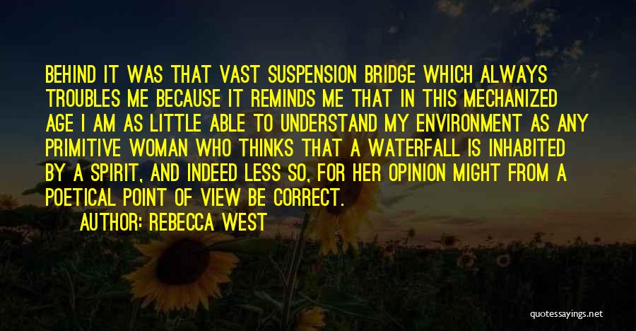 Rebecca West Quotes: Behind It Was That Vast Suspension Bridge Which Always Troubles Me Because It Reminds Me That In This Mechanized Age