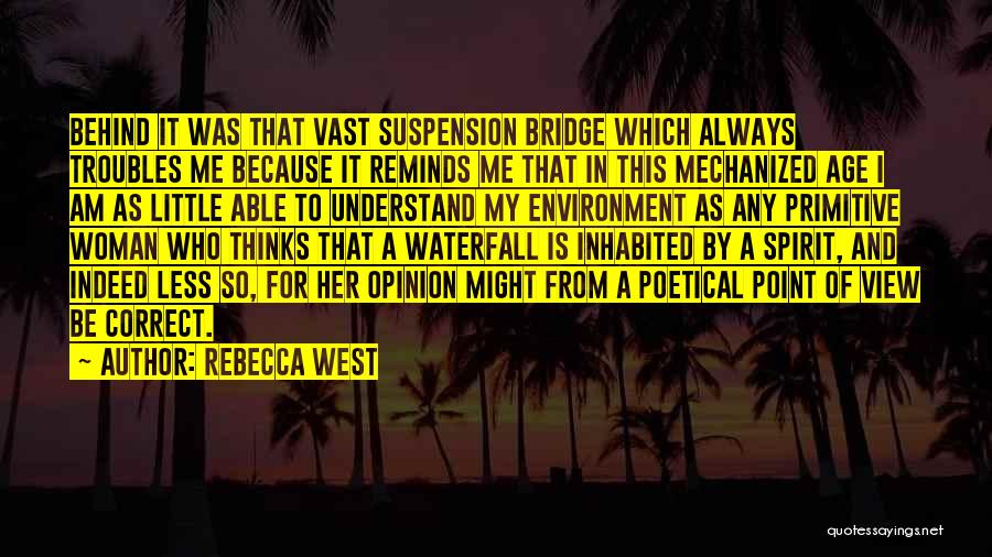 Rebecca West Quotes: Behind It Was That Vast Suspension Bridge Which Always Troubles Me Because It Reminds Me That In This Mechanized Age