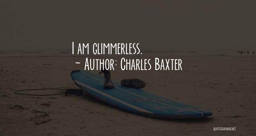 Charles Baxter Quotes: I Am Glimmerless.