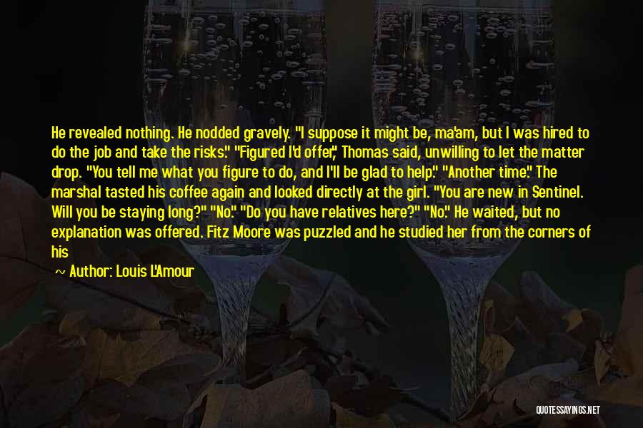 Louis L'Amour Quotes: He Revealed Nothing. He Nodded Gravely. I Suppose It Might Be, Ma'am, But I Was Hired To Do The Job