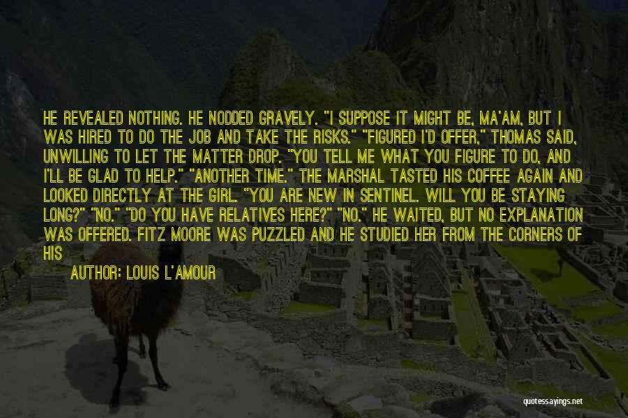 Louis L'Amour Quotes: He Revealed Nothing. He Nodded Gravely. I Suppose It Might Be, Ma'am, But I Was Hired To Do The Job