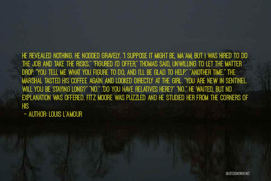 Louis L'Amour Quotes: He Revealed Nothing. He Nodded Gravely. I Suppose It Might Be, Ma'am, But I Was Hired To Do The Job