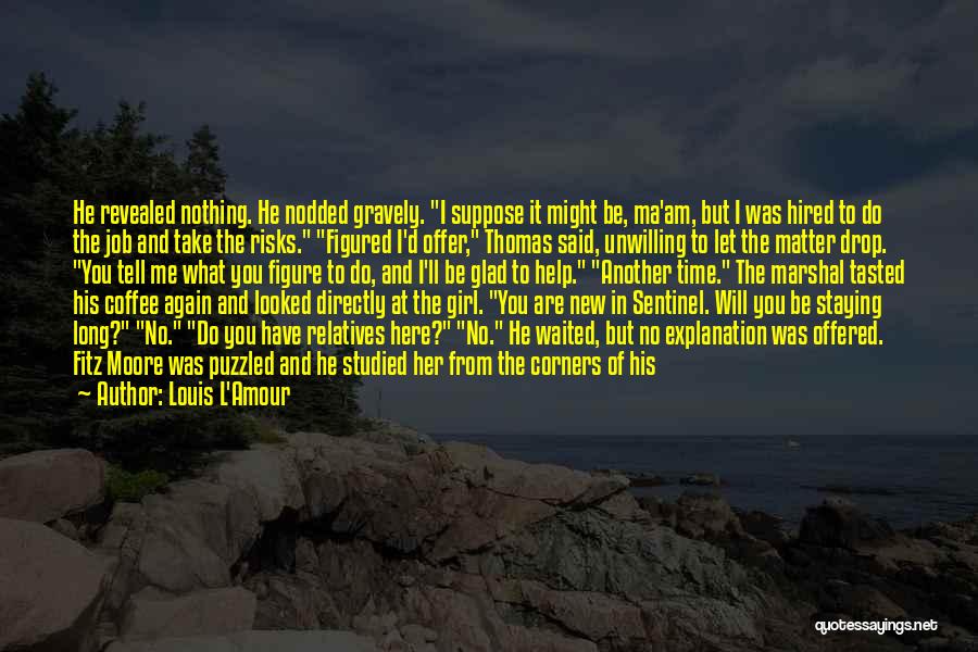 Louis L'Amour Quotes: He Revealed Nothing. He Nodded Gravely. I Suppose It Might Be, Ma'am, But I Was Hired To Do The Job