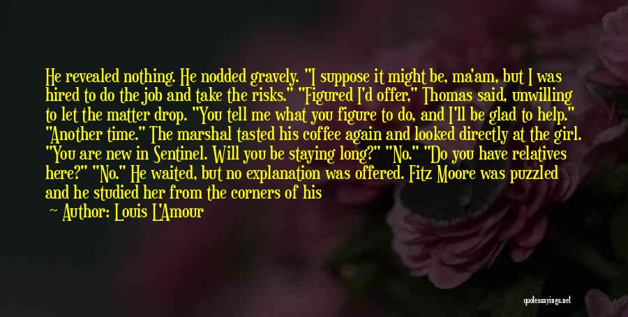 Louis L'Amour Quotes: He Revealed Nothing. He Nodded Gravely. I Suppose It Might Be, Ma'am, But I Was Hired To Do The Job