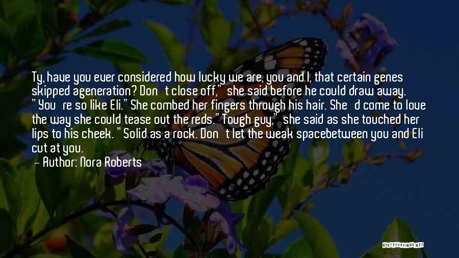 Nora Roberts Quotes: Ty, Have You Ever Considered How Lucky We Are, You And I, That Certain Genes Skipped Ageneration? Don't Close Off,