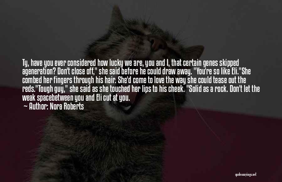 Nora Roberts Quotes: Ty, Have You Ever Considered How Lucky We Are, You And I, That Certain Genes Skipped Ageneration? Don't Close Off,
