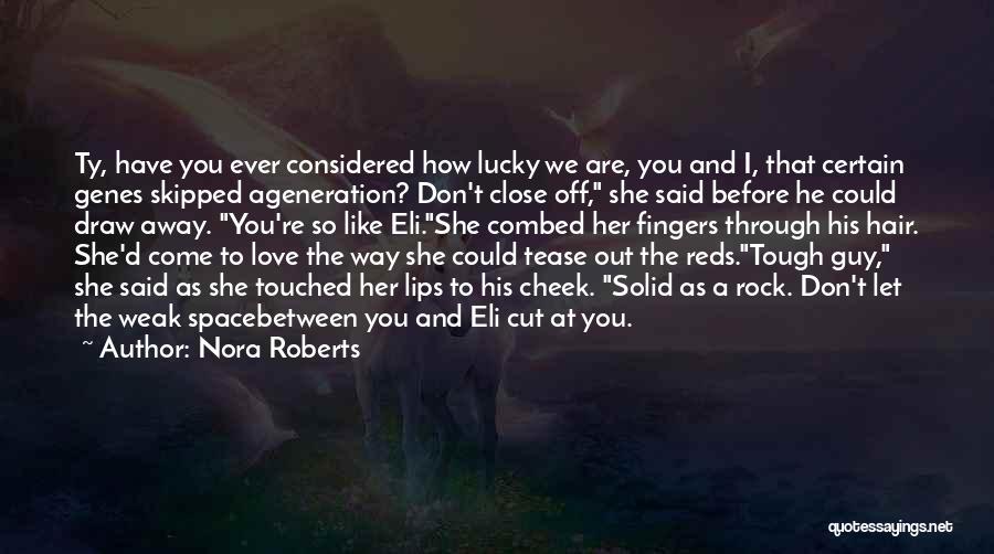 Nora Roberts Quotes: Ty, Have You Ever Considered How Lucky We Are, You And I, That Certain Genes Skipped Ageneration? Don't Close Off,