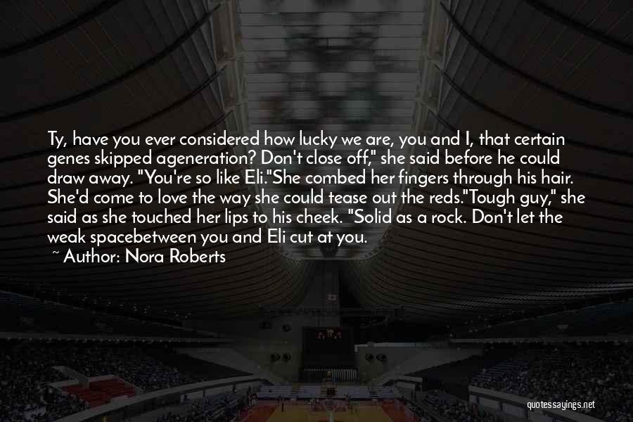 Nora Roberts Quotes: Ty, Have You Ever Considered How Lucky We Are, You And I, That Certain Genes Skipped Ageneration? Don't Close Off,