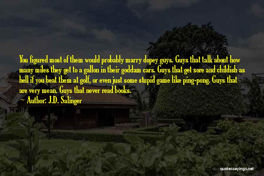 J.D. Salinger Quotes: You Figured Most Of Them Would Probably Marry Dopey Guys. Guys That Talk About How Many Miles They Get To