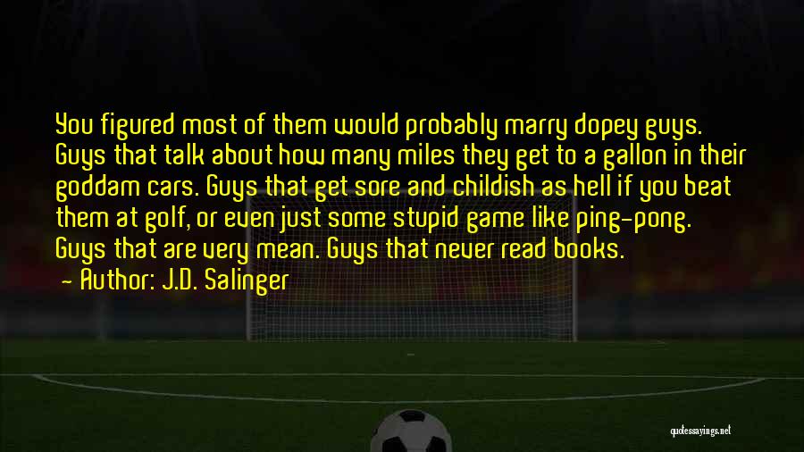 J.D. Salinger Quotes: You Figured Most Of Them Would Probably Marry Dopey Guys. Guys That Talk About How Many Miles They Get To
