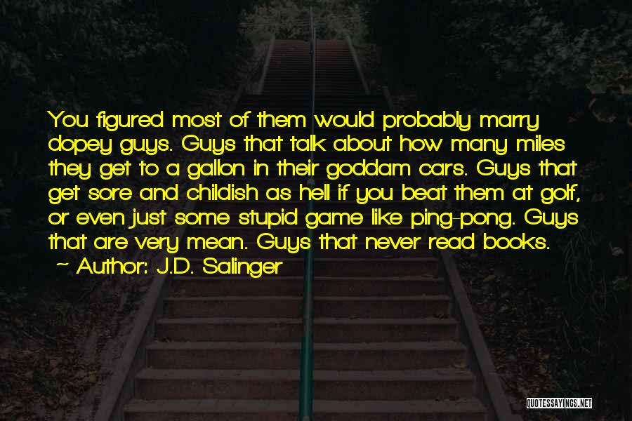 J.D. Salinger Quotes: You Figured Most Of Them Would Probably Marry Dopey Guys. Guys That Talk About How Many Miles They Get To